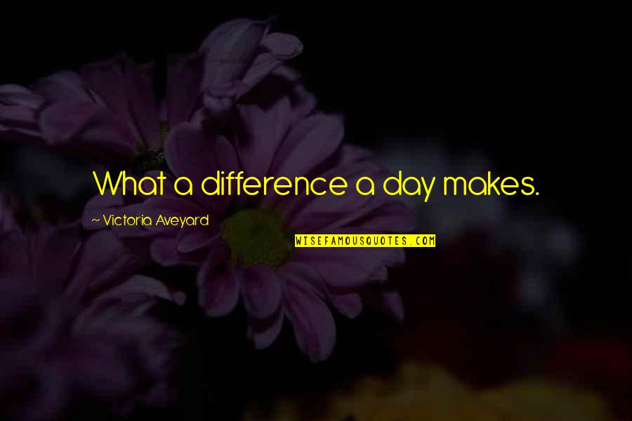 Aveyard Victoria Quotes By Victoria Aveyard: What a difference a day makes.