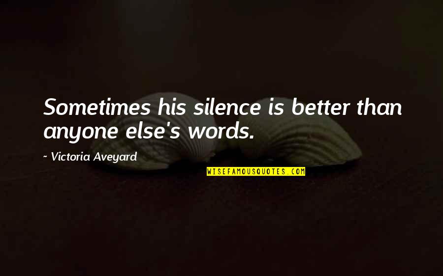 Aveyard Victoria Quotes By Victoria Aveyard: Sometimes his silence is better than anyone else's