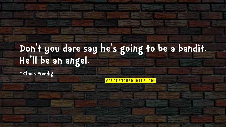 Avezzano Cindy Quotes By Chuck Wendig: Don't you dare say he's going to be