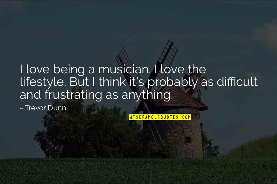 Avezzano Recliner Quotes By Trevor Dunn: I love being a musician. I love the Avezzano Recliner Quotes By Trevor Dunn: I love being a musician. I love the