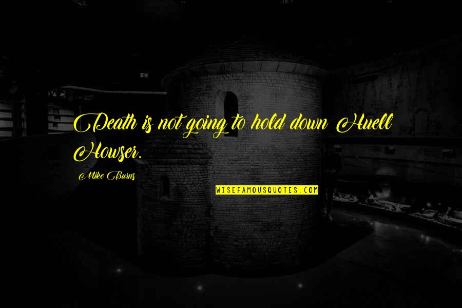 Avezzano Sofa Quotes By Mike Burns: Death is not going to hold down Huell Avezzano Sofa Quotes By Mike Burns: Death is not going to hold down Huell