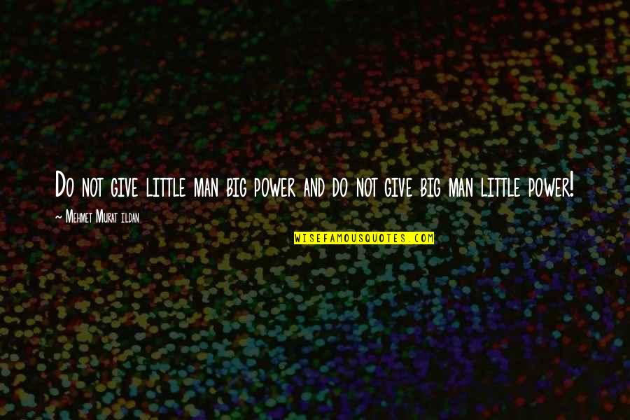 Avgeropoulos Actress Quotes By Mehmet Murat Ildan: Do not give little man big power and