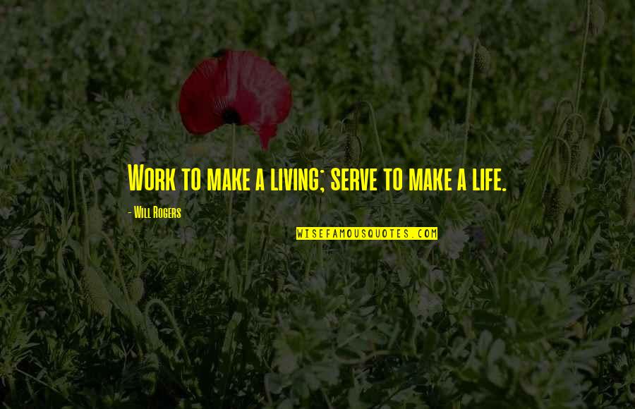 Avgn Quotes By Will Rogers: Work to make a living; serve to make