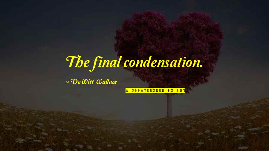 Avgoustos Papazoglou Quotes By DeWitt Wallace: The final condensation. Avgoustos Papazoglou Quotes By DeWitt Wallace: The final condensation.