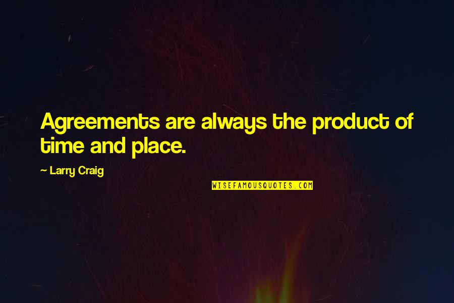 Avgoustos Papazoglou Quotes By Larry Craig: Agreements are always the product of time and Avgoustos Papazoglou Quotes By Larry Craig: Agreements are always the product of time and