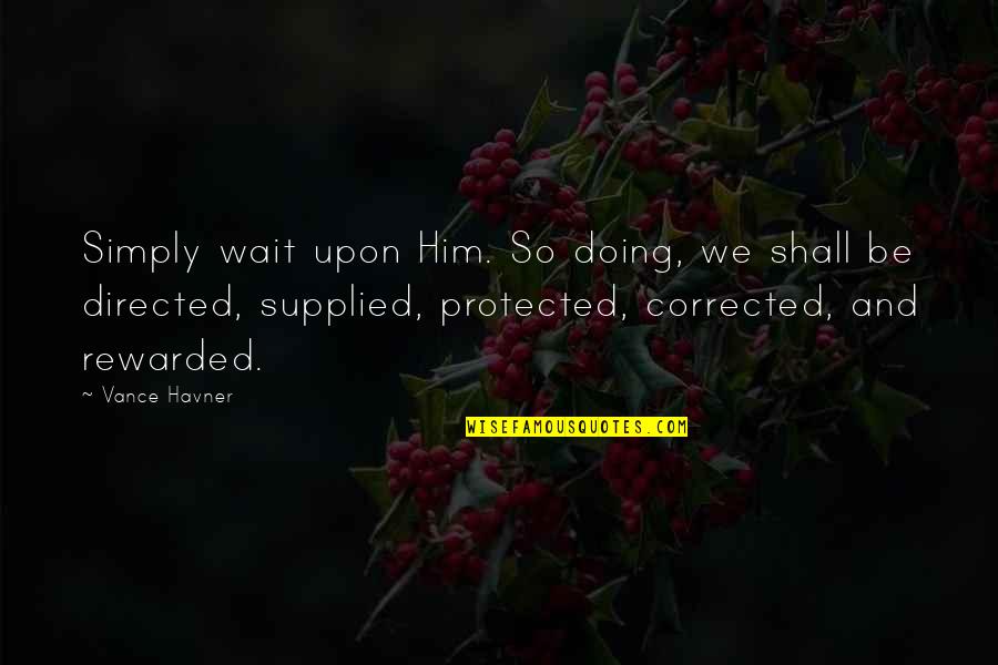 Avgoustos Papazoglou Quotes By Vance Havner: Simply wait upon Him. So doing, we shall Avgoustos Papazoglou Quotes By Vance Havner: Simply wait upon Him. So doing, we shall
