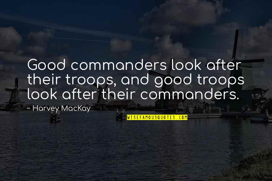Avgust Ozbek Quotes By Harvey MacKay: Good commanders look after their troops, and good Avgust Ozbek Quotes By Harvey MacKay: Good commanders look after their troops, and good