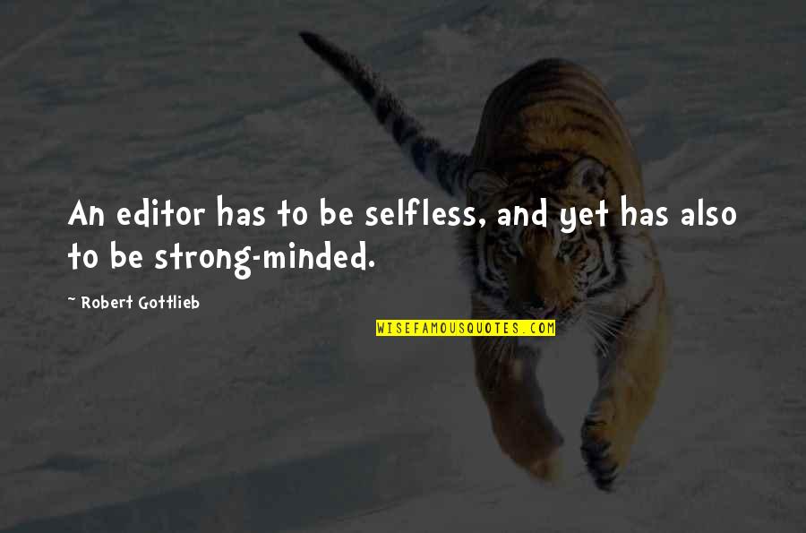 Avgustinuka Quotes By Robert Gottlieb: An editor has to be selfless, and yet Avgustinuka Quotes By Robert Gottlieb: An editor has to be selfless, and yet