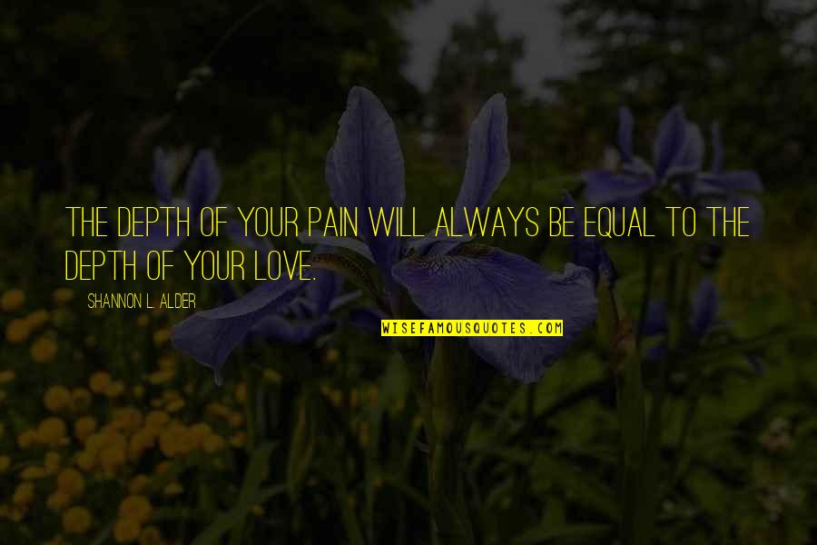 Avgustinuka Quotes By Shannon L. Alder: The depth of your pain will always be Avgustinuka Quotes By Shannon L. Alder: The depth of your pain will always be