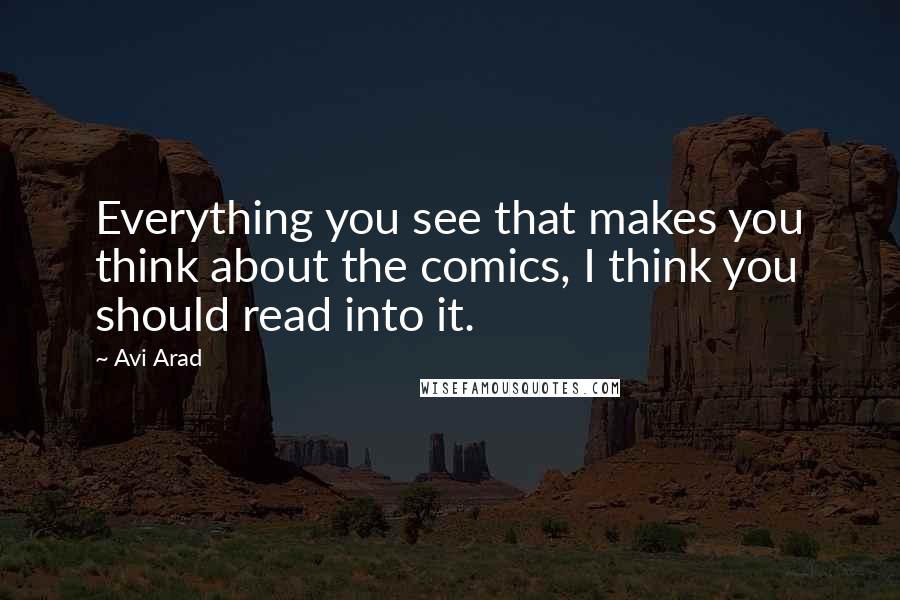 Avi Arad quotes: Everything you see that makes you think about the comics, I think you should read into it.