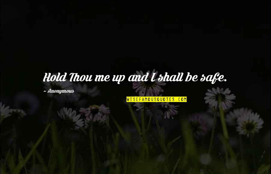 Avi Arad Quotes By Anonymous: Hold Thou me up and I shall be Avi Arad Quotes By Anonymous: Hold Thou me up and I shall be