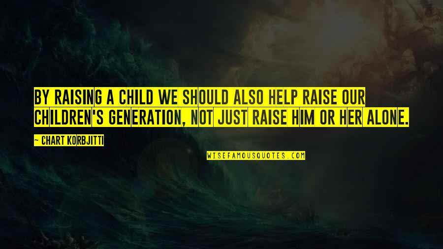 Avi Kaplan Quotes By Chart Korbjitti: By raising a child we should also help