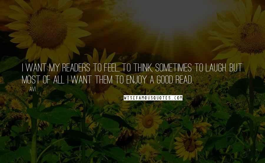 Avi quotes: I want my readers to feel, to think, sometimes to laugh. But most of all I want them to enjoy a good read.