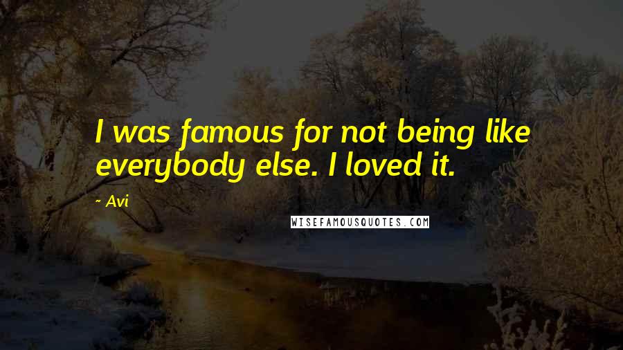 Avi quotes: I was famous for not being like everybody else. I loved it.