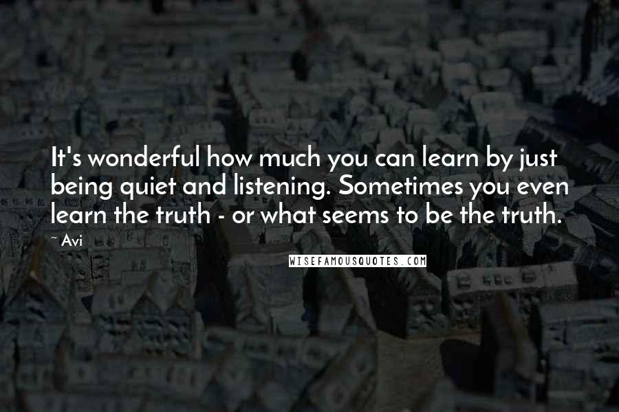 Avi quotes: It's wonderful how much you can learn by just being quiet and listening. Sometimes you even learn the truth - or what seems to be the truth.