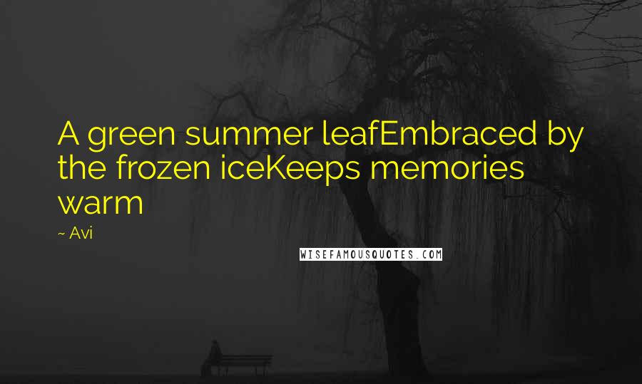Avi quotes: A green summer leafEmbraced by the frozen iceKeeps memories warm