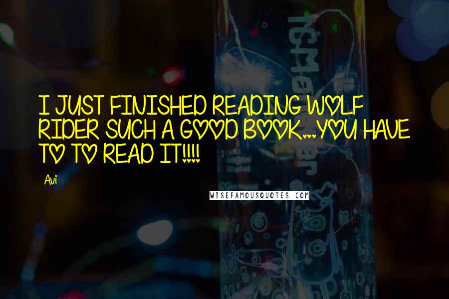 Avi quotes: I JUST FINISHED READING WOLF RIDER SUCH A GOOD BOOK...YOU HAVE TO TO READ IT!!!!
