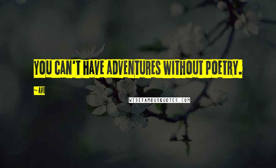 Avi quotes: You can't have adventures without poetry.