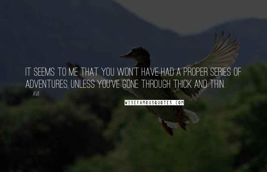 Avi quotes: It seems to me that you won't have had a proper series of adventures, unless you've gone through thick and thin.