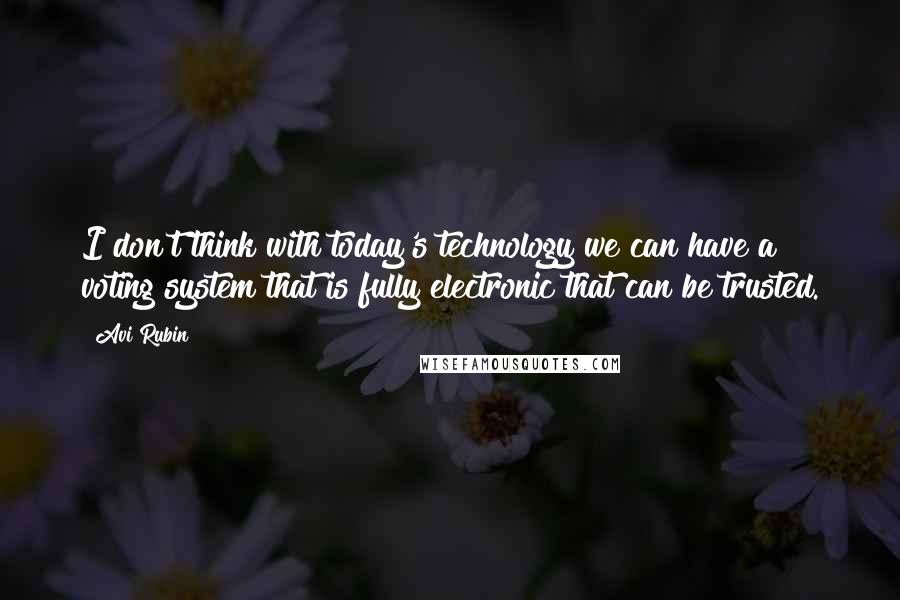 Avi Rubin quotes: I don't think with today's technology we can have a voting system that is fully electronic that can be trusted.