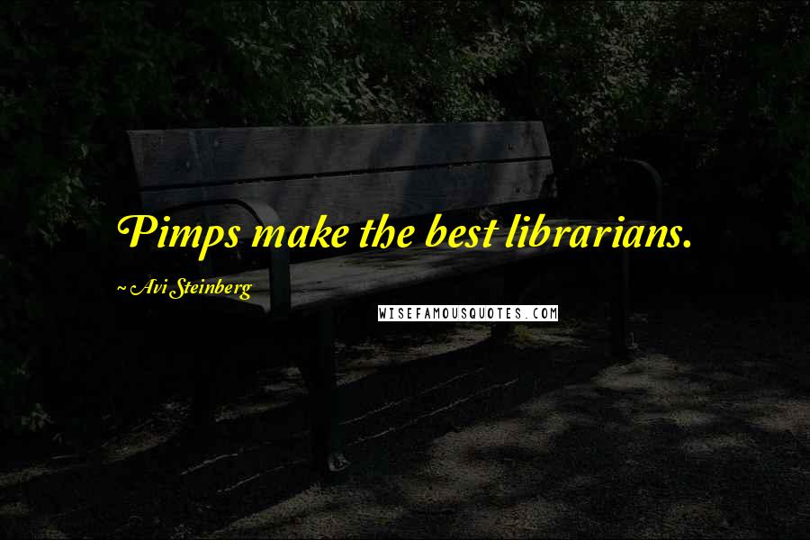 Avi Steinberg quotes: Pimps make the best librarians.