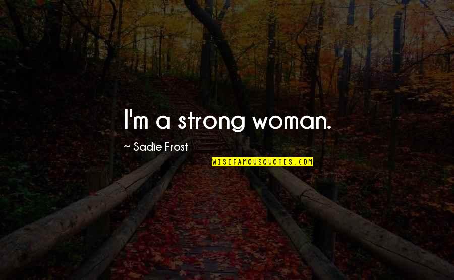 Aviador Definicion Quotes By Sadie Frost: I'm a strong woman. Aviador Definicion Quotes By Sadie Frost: I'm a strong woman.