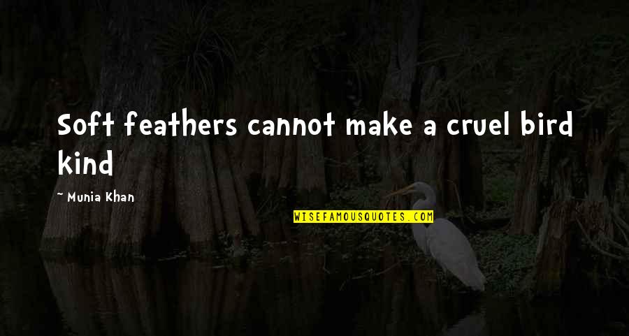Avian Quotes By Munia Khan: Soft feathers cannot make a cruel bird kind
