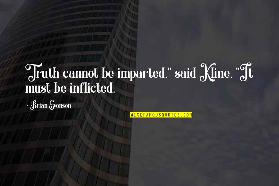 Avianca Quotes By Brian Evenson: Truth cannot be imparted," said Kline. "It must Avianca Quotes By Brian Evenson: Truth cannot be imparted," said Kline. "It must