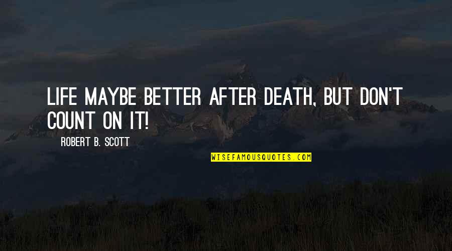 Aviano Font Quotes By Robert B. Scott: Life maybe better after death, but don't count Aviano Font Quotes By Robert B. Scott: Life maybe better after death, but don't count