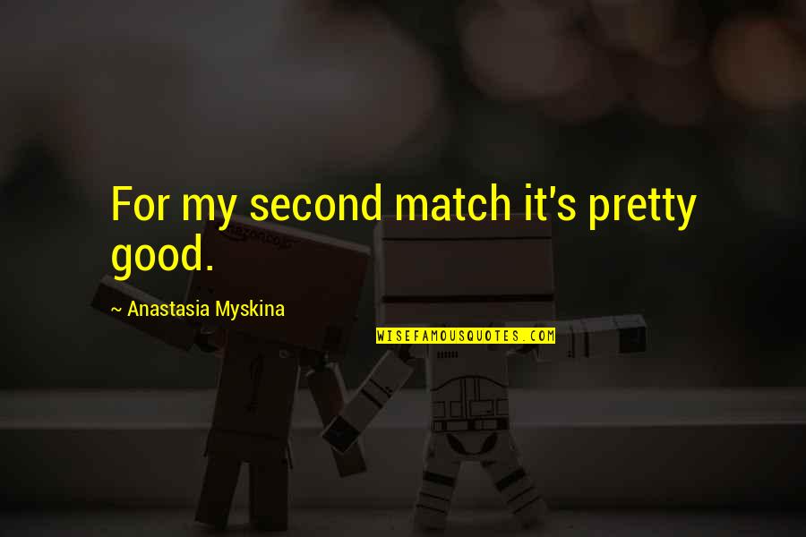 Avianos Thomaston Quotes By Anastasia Myskina: For my second match it's pretty good.