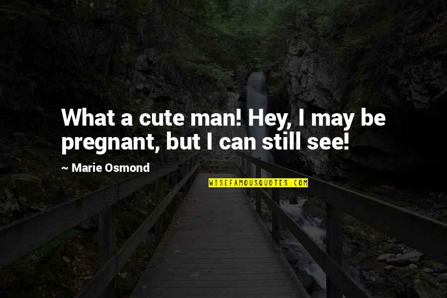 Aviateur Bleriot Quotes By Marie Osmond: What a cute man! Hey, I may be