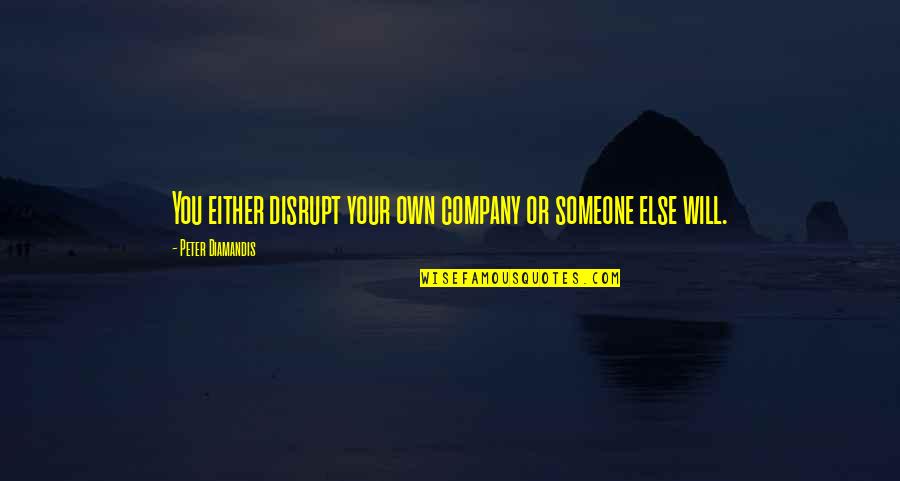 Aviateur Bleriot Quotes By Peter Diamandis: You either disrupt your own company or someone Aviateur Bleriot Quotes By Peter Diamandis: You either disrupt your own company or someone