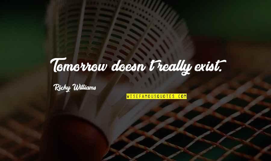 Aviateur Bleriot Quotes By Ricky Williams: Tomorrow doesn't really exist. Aviateur Bleriot Quotes By Ricky Williams: Tomorrow doesn't really exist.
