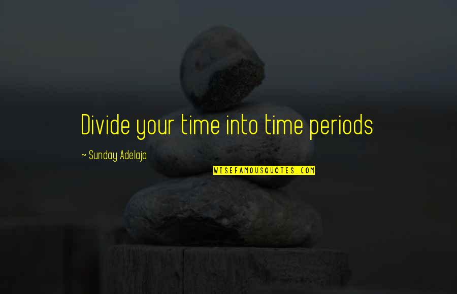 Aviateur Gevulde Quotes By Sunday Adelaja: Divide your time into time periods
