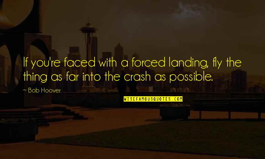 Aviation And Flying Quotes By Bob Hoover: If you're faced with a forced landing, fly