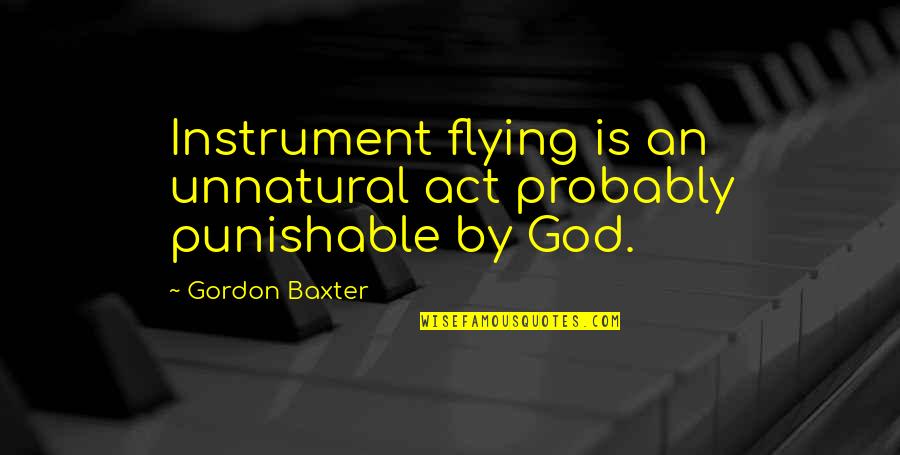 Aviation And Flying Quotes By Gordon Baxter: Instrument flying is an unnatural act probably punishable