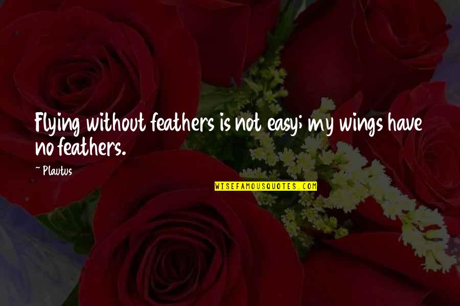 Aviation And Flying Quotes By Plautus: Flying without feathers is not easy; my wings
