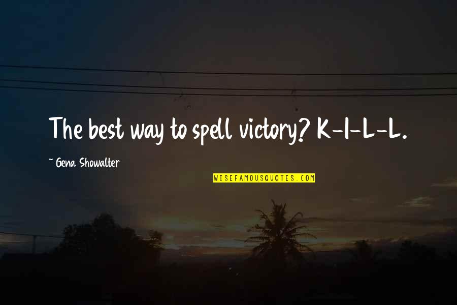 Aviation Fuel Quotes By Gena Showalter: The best way to spell victory? K-I-L-L.