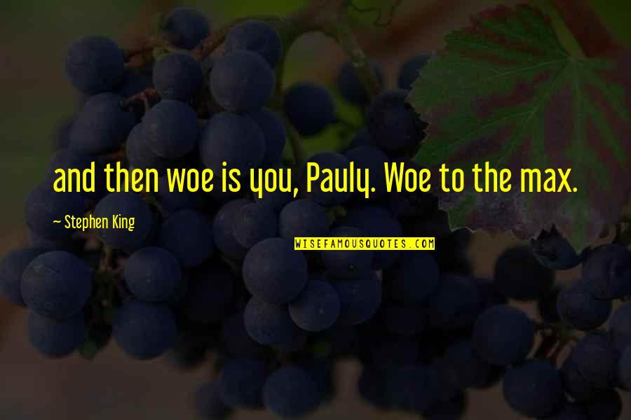 Aviation Fuel Quotes By Stephen King: and then woe is you, Pauly. Woe to