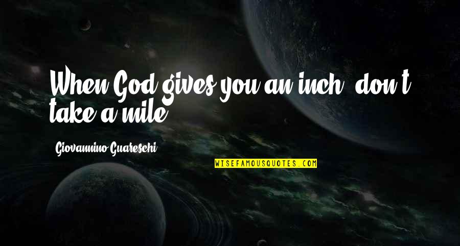 Aviation Inspiration Quotes By Giovannino Guareschi: When God gives you an inch, don't take