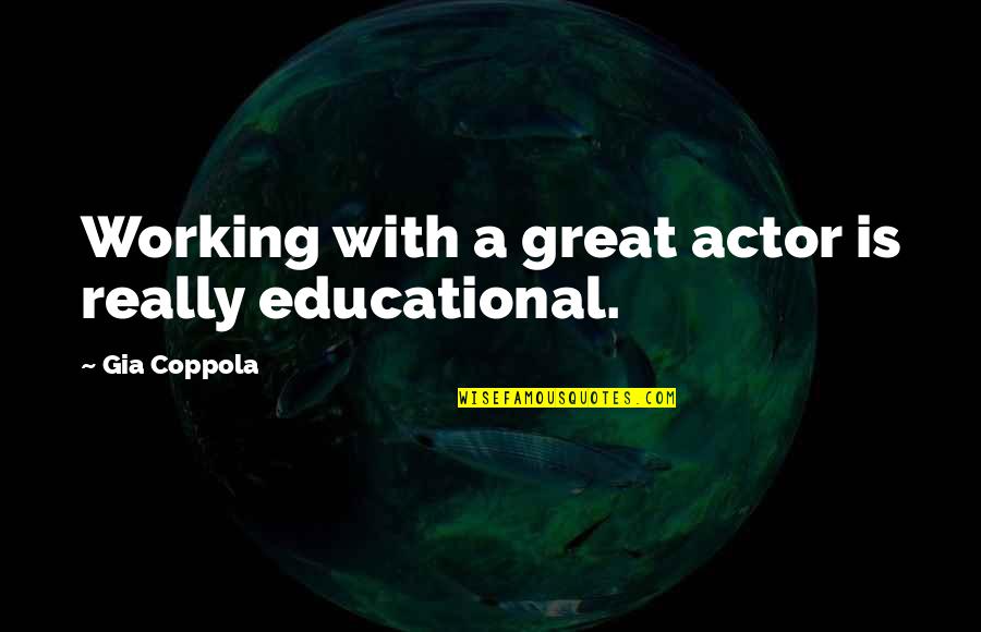 Aviation Senior Quotes By Gia Coppola: Working with a great actor is really educational. Aviation Senior Quotes By Gia Coppola: Working with a great actor is really educational.