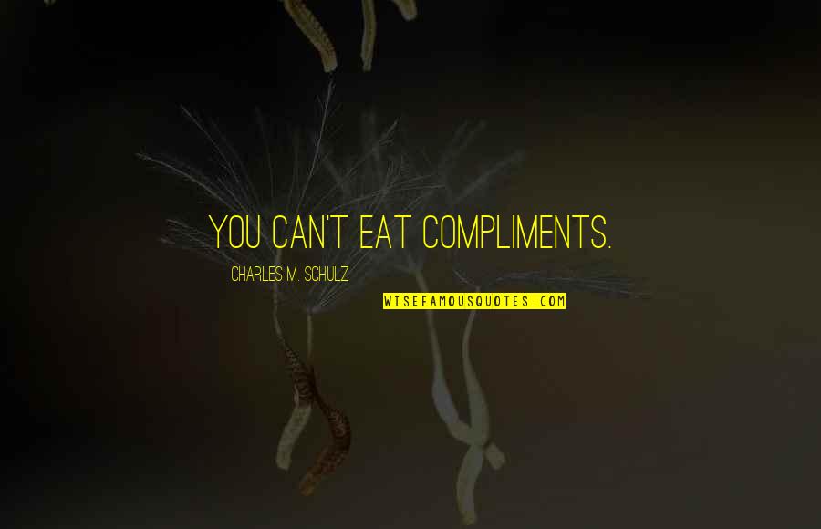 Aviations Band Quotes By Charles M. Schulz: You can't eat compliments.