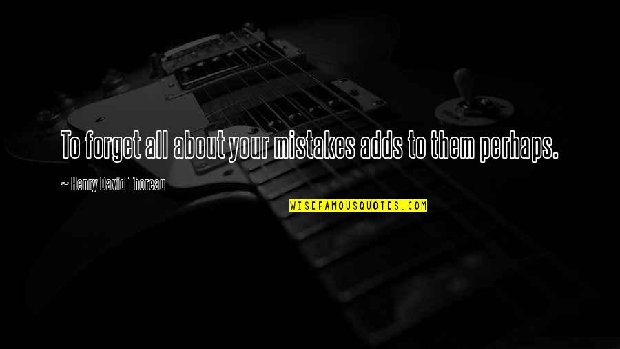 Aviations Band Quotes By Henry David Thoreau: To forget all about your mistakes adds to