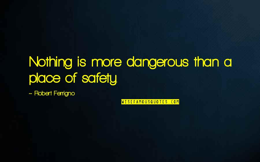 Aviations Band Quotes By Robert Ferrigno: Nothing is more dangerous than a place of