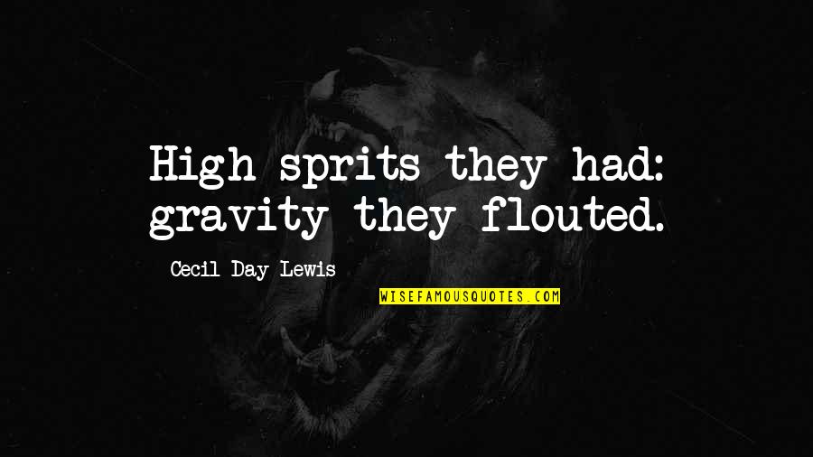 Aviation's Quotes By Cecil Day-Lewis: High sprits they had: gravity they flouted.