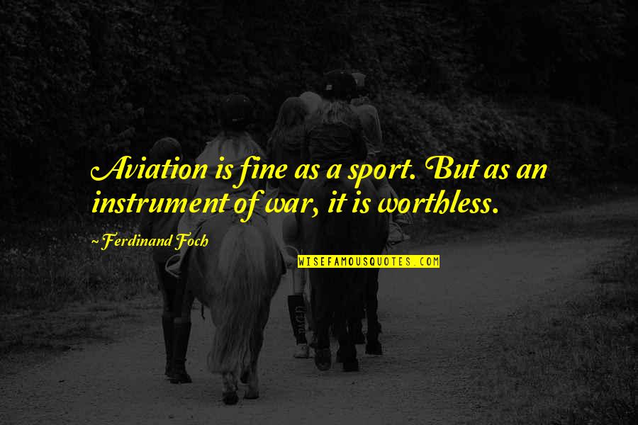 Aviation's Quotes By Ferdinand Foch: Aviation is fine as a sport. But as