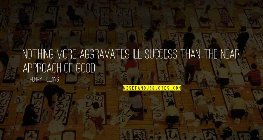 Aviator Death Quotes By Henry Fielding: Nothing more aggravates ill success than the near