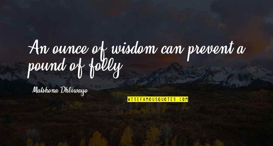 Aviators Pizza Quotes By Matshona Dhliwayo: An ounce of wisdom can prevent a pound Aviators Pizza Quotes By Matshona Dhliwayo: An ounce of wisdom can prevent a pound