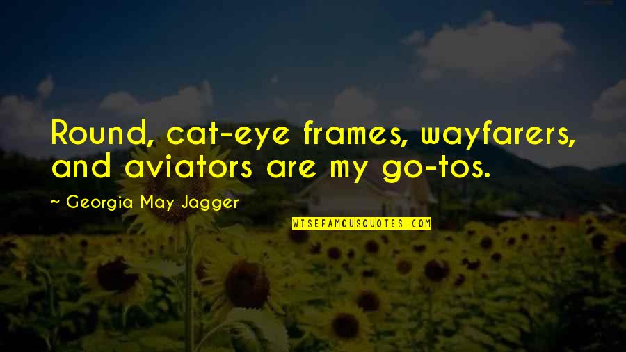 Aviators Quotes By Georgia May Jagger: Round, cat-eye frames, wayfarers, and aviators are my