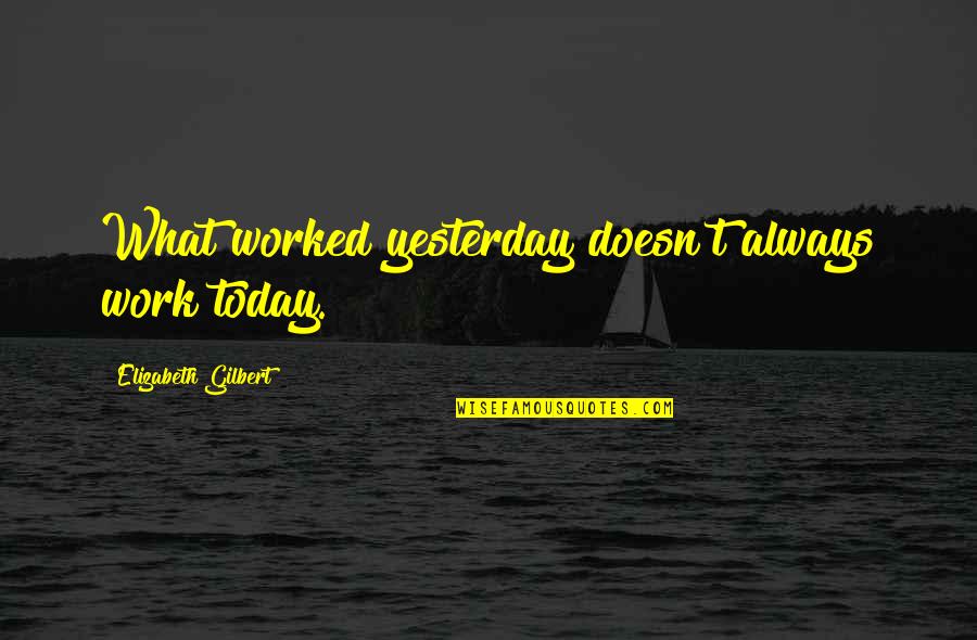 Aviatrix Jean Quotes By Elizabeth Gilbert: What worked yesterday doesn't always work today. Aviatrix Jean Quotes By Elizabeth Gilbert: What worked yesterday doesn't always work today.